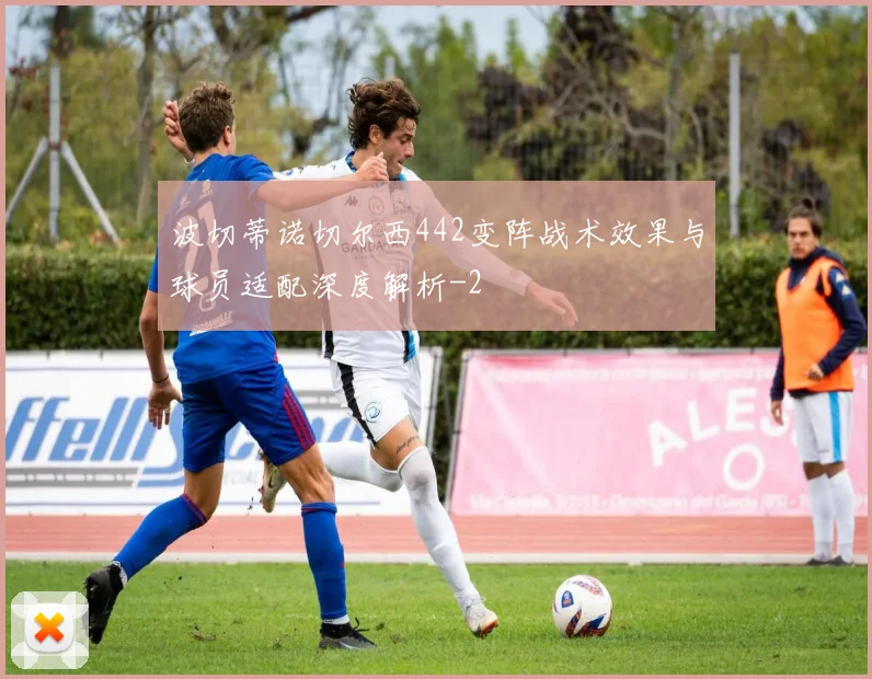波切蒂诺切尔西442变阵战术效果与球员适配深度解析