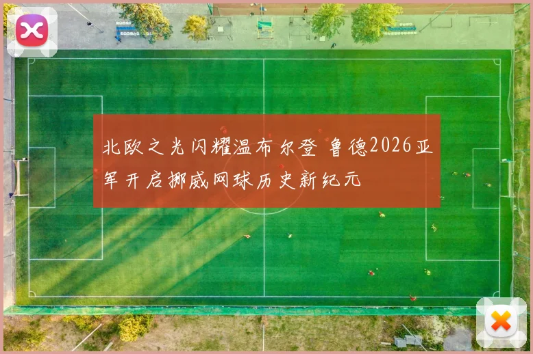 北欧之光闪耀温布尔登 鲁德2026亚军开启挪威网球历史新纪元